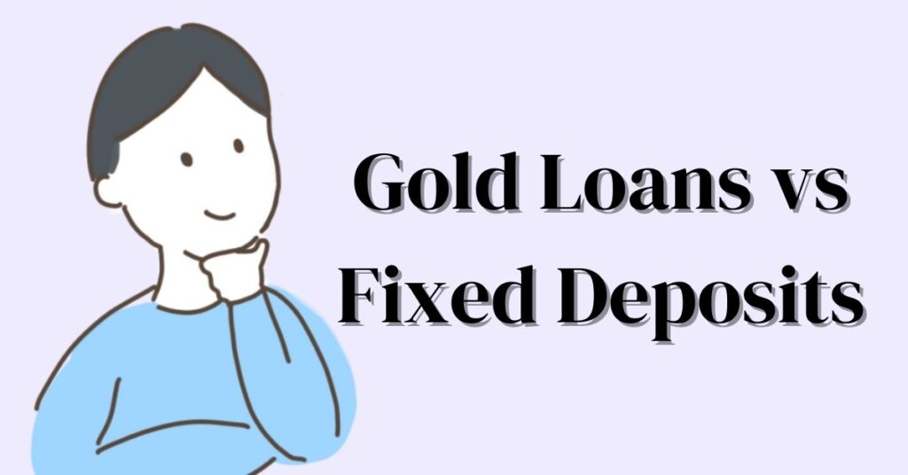 Gold Loans vs Fixed Deposits