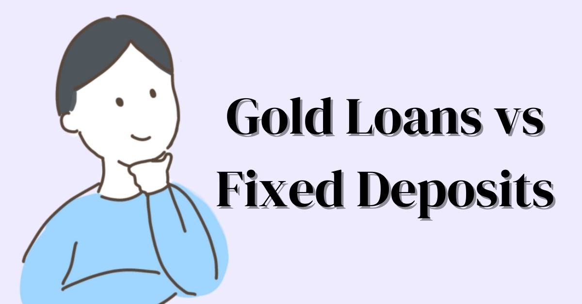 Gold Loans vs Fixed Deposits