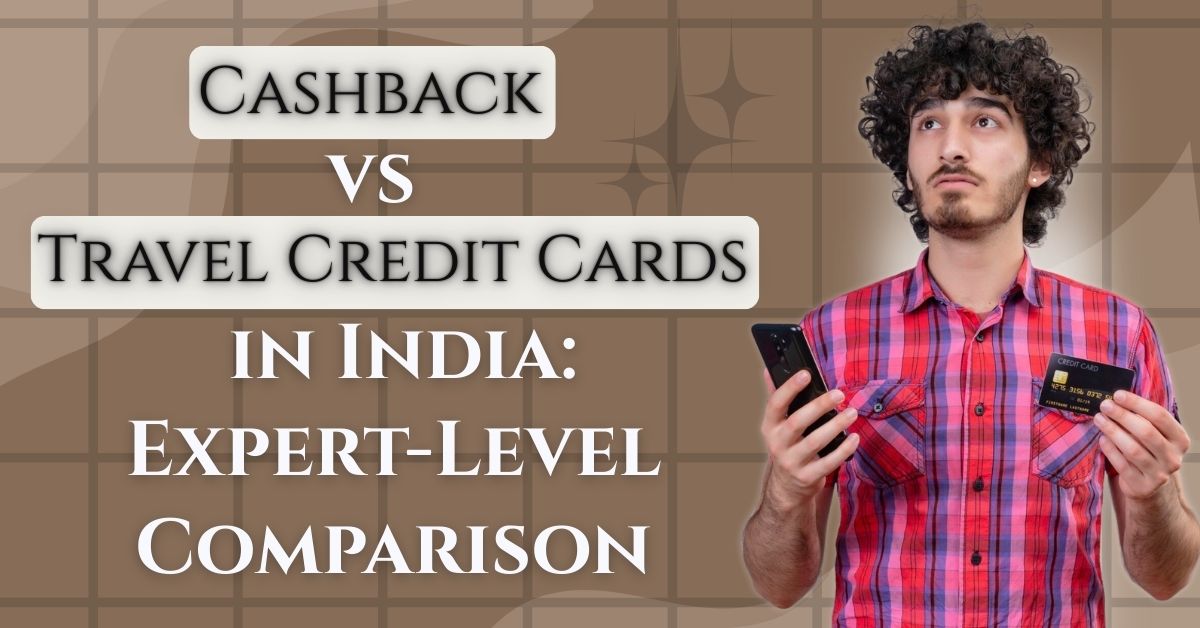 Cashback vs Travel Credit Cards in India: Expert-Level Comparison