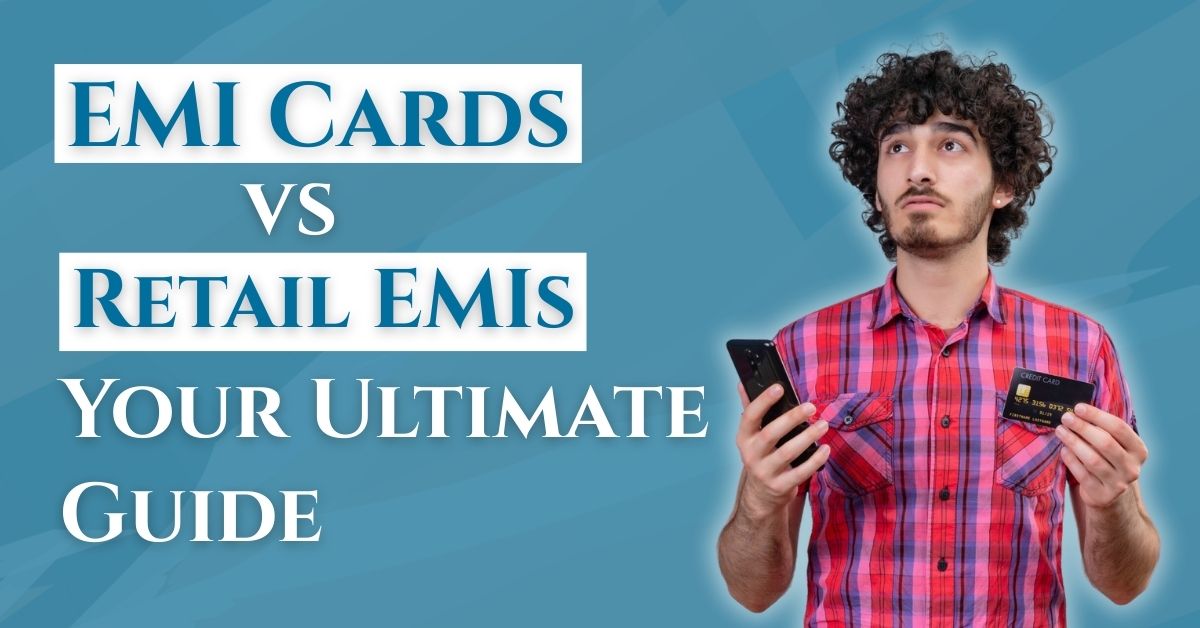 EMI Cards vs Retail EMIs: Your Ultimate Guide