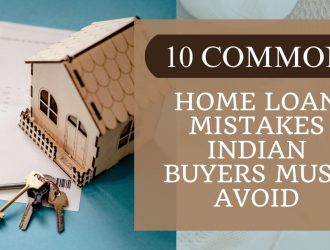 10 Common Home Loan Mistakes Indian Buyers Must Avoid