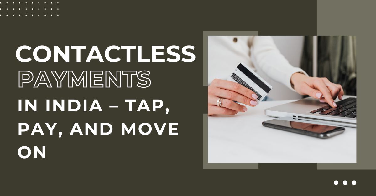 Contactless Payments in India – Tap, Pay, and Move On!