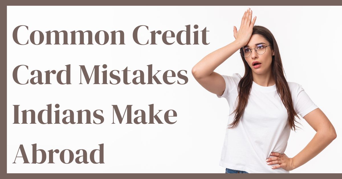 Common Credit Card Mistakes Indians Make Abroad